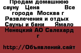 Продам домашнюю сауну › Цена ­ 40 000 - Все города, Москва г. Развлечения и отдых » Сауны и бани   . Ямало-Ненецкий АО,Салехард г.